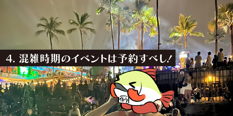 4. 混雑時期のイベントは予約すべし！